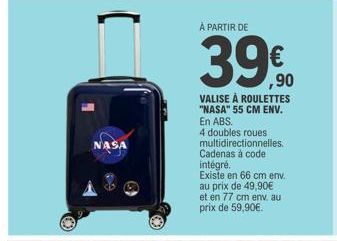 NASA  À PARTIR DE  39 €90⁰0  VALISE À ROULETTES "NASA" 55 CM ENV. En ABS.  4 doubles roues multidirectionnelles. Cadenas à code intégré. Existe en 66 cm env. au prix de 49,90€ et en 77 cm env. au prix