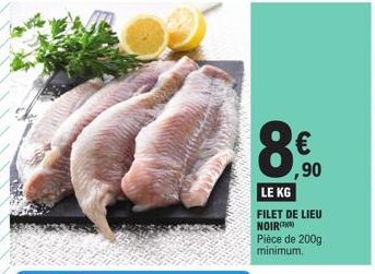 8€  LE KG  FILET DE LIEU NOIR  Pièce de 200g minimum.  ,90 