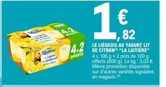 fastiese  m  kiit  slip  gamest  servis  4.2 lit  offerts  €  82  de citron "la laitière" 4 x 100 g + 2 pots de 100 g offerts (600 g). le kg: 3,03 €. même promotion disponible sur d'autres variétés si