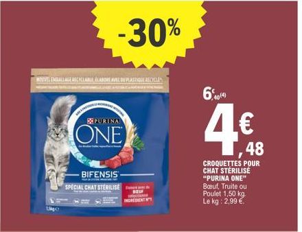 NOUVEL EMBALLAGE RECYCLABLE ELABONAVE DU PLASTIQUE RECYCLE  PURINA  ONE  - BIFENSIS  SPECIAL CHAT STERILISE  -30%  BOU  INGREDIENT  6,40(4)  4€  CROQUETTES POUR CHAT STÉRILISÉ "PURINA ONE" Bœuf, Truit