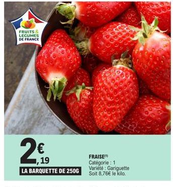 FRUITS & LEGUMES DE FRANCE  2€0  ,19  LA BARQUETTE DE 250G  FRAISE Catégorie : 11 Variété: Gariguette Soit 8,76€ le kilo. 