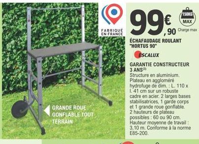 GRANDE ROUE GONFLABLE TOUT TERRAIN  FABRIQUE EN FRANCE  99€  ÉCHAFAUDAGE ROULANT "HORTUS 90"  ESCALUX  GARANTIE CONSTRUCTEUR 3 ANS  150KG  MAX  ,90 Charge m  Structure en aluminium. Plateau en agglomé