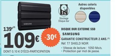 SAMSUNG  Stockage Disque dur  Autres coloris disponibles  DISQUE DUR EXTERNE SSD SAMSUNG  GARANTIE CONSTRUCTEUR 2 ANS.""> Réf. T7 SHIELD NOIR  Vitesse de lecture: 1050 Mo/s. - Protection par mot de pa