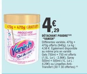 470g+470g GRATUITS  PROLONGE LA VIE DE VOS BLANCS  Vanish  Oxi Action  OM OSTER DE BLANCHER  4€  ,29  DÉTACHANT POUDRE "VANISH"  Différentes variétés. 470g + 470g offerts (940g). Le kg: 4,56 €. Égalem