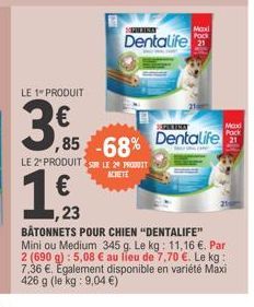 LE 1 PRODUIT  3,5  SPURISA  Dentalife  ,85 -68%  LE 2º PRODUITS LE 29 PRODUIT  ACHETE  €  ,23  Maxi  Pock  Dentalife  Max Pack 21  BÂTONNETS POUR CHIEN "DENTALIFE" Mini ou Medium 345 g. Le kg: 11,16 €