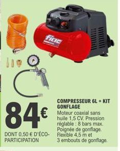 84€  DONT 0,50 € D'ÉCO-PARTICIPATION  ficc  COMPRESSEUR 6L + KIT GONFLAGE Moteur coaxial sans huile 1,5 CV. Pression réglable: 8 bars max. Poignée de gonflage. Flexible 4,5 m et 3 embouts de gonflage.