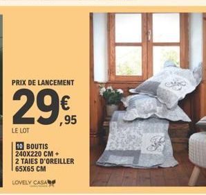 PRIX DE LANCEMENT  29,95  €  LE LOT  10 BOUTIS 240X220 CM + 2 TAIES D'OREILLER 65X65 CM LOVELY CASA 