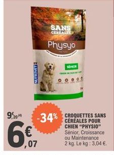 9,2019  NUTRIVET  SANS  CEREALES  Physyo  SENIOR  -34% CROQUETTES SANS  CÉRÉALES POUR CHIEN "PHYSIO" Sénior, Croissance ou Maintenance  2 kg. Le kg: 3,04 €. 