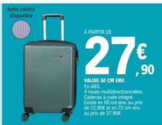 Autre coloris  disponible  À PARTIR DE  VALISE 50 CM ENV.  En ABS.  4 roues multidirectionnelles. Cadenas à code intégré. Existe en 60 cm env. au prix de 32,90€ et en 70 cm env. au prix de 37,90€.  € 