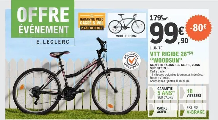 offre  événement  e.leclerc  garantie vélo casse & vol  2 ans offerts  unspoom  modèle homme  179,90 (1)  ,90  l'unité  vtt rigide 26" (2) "woodsun"  garantie: 5 ans sur cadre, 2 ans sur pieces. cadre