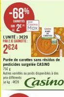 -68%  CARNOTTES  2⁰ Max  L'UNITÉ : 3€29 PAR 2 JE CAGNOTTE:  2€24  IH  Purée de carottes sans résidus de pesticides surgelée CASINO  750 g  Autres variétés su poids disponibles à des pris différents Le