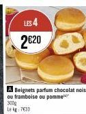 LES 4 2€20  A Beignets parfum chocolat noisette ou framboise ou pomme  300g  Le kg 7633 