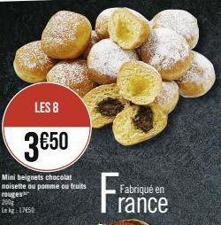 LES 8  3€50  Mini beignets chocolat noisette ou pomme ou fruits  rouges  200g Le kg 1750  Fabriqué en 