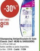 -30%"  SOIT L'UNITÉ  8€36  Shampooing Antipelliculaire Et Soin Classic 2en1 HEAD & SHOULDERS 2x 270 ml (540 ml)  Autres variétés ou poids disponibles Le litre: 15€48-L'unité: 11€94  2-1  23 