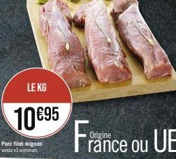 LE KG  10€95  Porc filet mignon vendu 3 minimun  France ou UE 