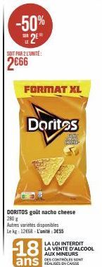 SOIT PAR 2 L'UNITÉ:  2666  -50%  2E  FORMAT XL  Doritos  Cam  202456  DORITOS goût nacho cheese 280 g  Autres variétés disponibles Le kg: 12668-L'unité:3€55 