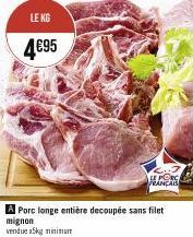 LE KG  4€95  FRANÇAIS  A Porc longe entière decoupée sans filet mignon  vendue a5kg minimum 