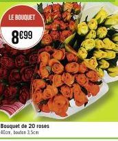 LE BOUQUET  8€99  Bouquet de 20 roses 40cm, bouton 3,5cm 