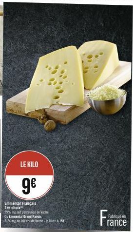 LE KILO  9€  Emmental Français ler choix  29% mg lait pasteurise de Vache  Os Emmental Grand Pavois  31%mg au lait cru de Vache-delà 15€  Fabrique e rance 