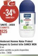 -34%  CAROTTES  L'UNITÉ: 3669 JE CAGNOTTE:  1625  Déodorant Homme Natur Protect Respect & Control bille SANEX MEN 50 mil  Autres variétés ou poids disponibles Le litre: 73€80  Sanex  MEN 