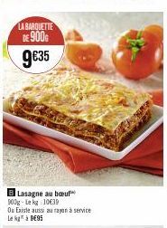 LA BARQUETTE DE 900G 9€35  Lasagne au bœuf  Ou Existe aussi au rayon à service Le à E95 