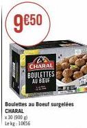 9€50  CHARAL BOULETTES AU BOUF  Boulettes au Boeuf surgelées CHARAL  x 30 (900 g) Lekg: 1056 