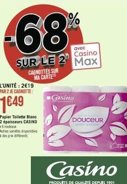 CAGNOTTES SUR MA CARTE  L'UNITÉ: 2€19 PAR 2 JE CAGNOTTE:  1€49  avec  Casino  SUR LE 2 Max  Papier Toilette Blanc 2 épaisseurs CASINO  x 5 rouleaux  Autres variétés disponibles à des prix différents  