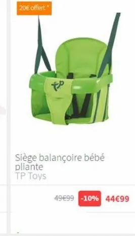 20€ offert  مع  siège balançoire bébé pliante tp toys  49€99 -10% 44€99 