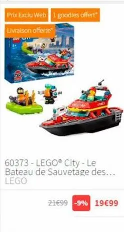 prix exclu web 1 goodies offert livraison offerte*  60373-lego® city - le bateau de sauvetage des... lego  21€99 -9% 19€99 