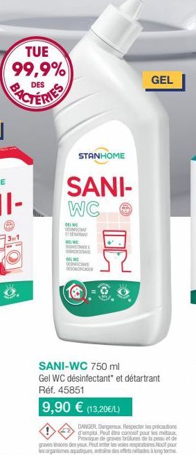 TUE 99,9%  DES  31  WI  P  STANHOME  SANI-WC  GEL WO DESINFECTANT DENT GELWC DISTANT NCRON  GEL WO DESINFECTAN DESCALORICA  GEL  SANI-WC 750 ml  Gel WC désinfectant* et détartrant Réf. 45851  9,90 € (