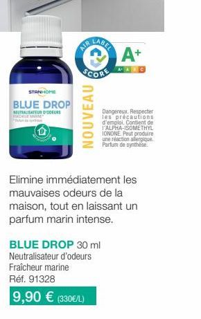 STANHOME  BLUE DROP  NEUTRALISATEUR D'ODEURS  MAR  LABEL  SCORE  NOUVEAU  A+  Dangereux. Respecter les précautions d'emploi. Contient de I'ALPHA-ISOMETHYL IONONE Peut produire une réaction allergique.