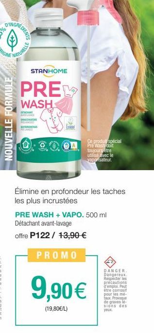 REDIENTS  NOUVELLE FORMULE  ATURELLE  PRE  WASH  STANHOME  DEUCHUN KELANGE  SMAC  RELANO  RELANDO  ANCHAS  D  Epolebe  Ce produit spécial Pre Wash doit toujours être utilisé avec le vaporisateur.  Éli