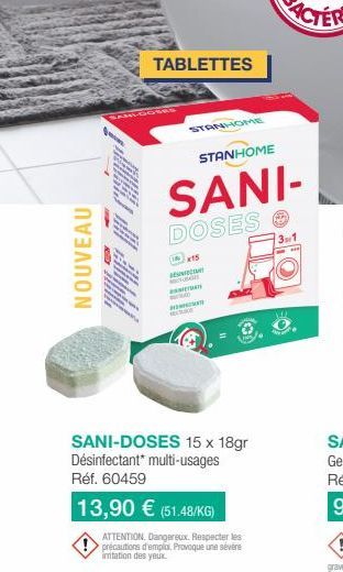 NOUVEAU  TABLETTES  STANHOME  ww  STANHOME  SANI- DOSES  x15  SANI-DOSES 15 x 18gr Désinfectant* multi-usages Réf. 60459  13,90 € (51.48/KG)  ATTENTION. Dangereux. Respecter les précautions d'emplo. P