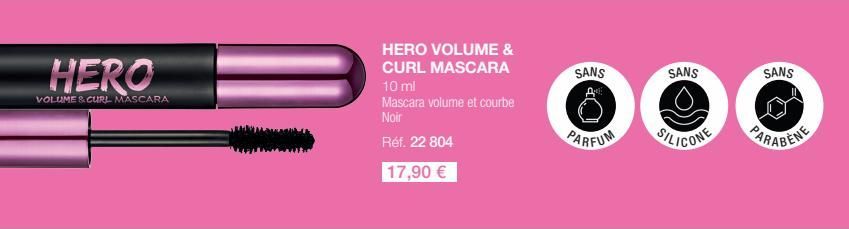 HERO  VOLUME & CURL MASCARA  HERO VOLUME & CURL MASCARA  10 ml  Mascara volume et courbe Noir  Réf. 22 804  17,90 €  SANS  PARFUM  SANS  SILICONE  SANS  PARABENE 