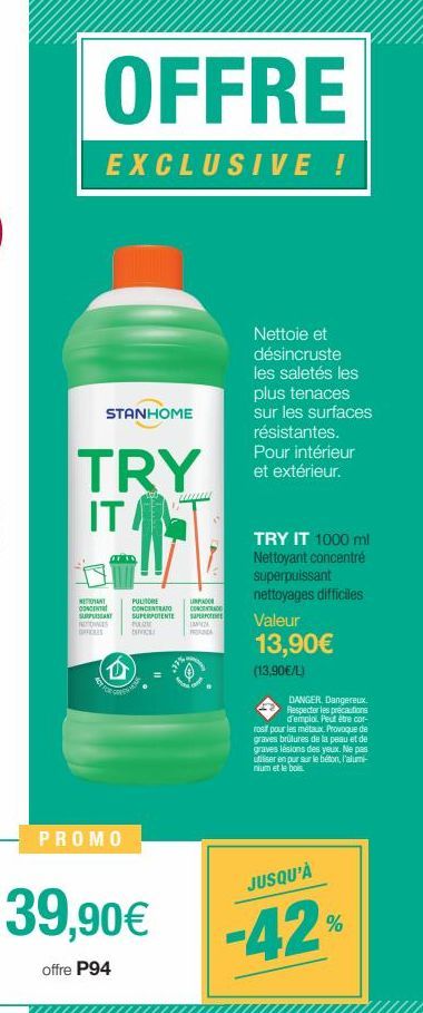 OFFRE  EXCLUSIVE!  Nettoie et désincruste les saletés les  plus tenaces sur les surfaces résistantes. Pour intérieur  TRY exteneur. ITA  STANHOME  NETTOYANT CONCENTR  PULIRE UPADOR CONCENTRATO CONCENT