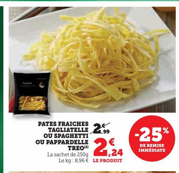 PATES FRAICHES  TAGLIATELLE  OU SPAGHETTI  OU PAPPARDELLE  TREO