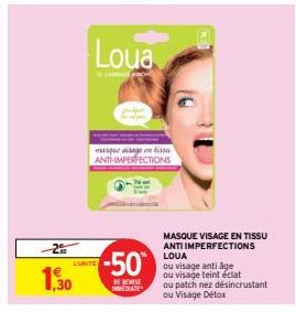 -2%  1,30  Loua  LA PRO  L'UNITÉ  masque visage en tissu ANTI-IMPERFECTIONS  -50  DE REISE IMMEDIATE  MASQUE VISAGE EN TISSU ANTI IMPERFECTIONS LOUA  ou visage anti age ou visage teint éclat  ou patch