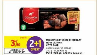 L'UNITE  3,50  LE LOT DE 3:7 AU LIEU DE 10,50€  MONONNETTE MOIE  COTE D'OR DE NOIRL  2+1  OFFERT  ANTRO  MIGNONNETTES DE CHOCOLAT NOIR DE NOIR CÔTE D'OR  ou lait ou noir et orange 240 g 14,58 € le kg 