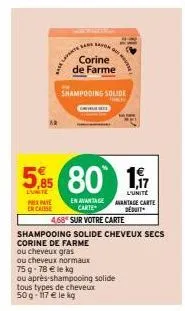 prixpaye encaisse  sans avon  corine de farme  shampooing solide  ich  5,95 80 1,17  lunite  l'unite  en avantage mantage carte  carte  deduit  4,68 sur votre carte  shampooing solide cheveux secs cor