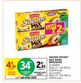 40 34 23  L'UNITE  L'UNITE  PRIXPAYE ENCAISSE  Brand  Savane  MAX  comment  EN AVANTAGE CARTE  1,47 SUR VOTRE CARTE  Brossend  Savane MAX  Be Smation  VANTAGE CARTE DEDUIT  BARR  LOT X  SAVANE POCKET 