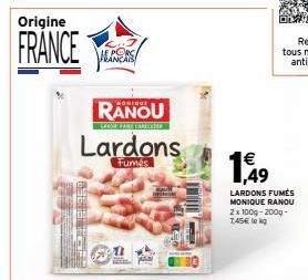 Origine  FRANCE  LE PORC  RANOU  SANDR PARK BARRUAN  Lardons  Fumés  1€ ,49  LARDONS FUMÉS MONIQUE RANOU 2x 100g-200g-7,45€ lek 