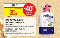 5%  3,26  LE LOT DE 2  GEL EXTRA DOUX NATURAL ORIGINS INTIMA  ou gel régulateur natural origins 2x200ml soit 400 ml  -40  DE REMISE IMMEDIATE  8,15 € le litre  ou lingettes hygiène intime 3x20  Intíma