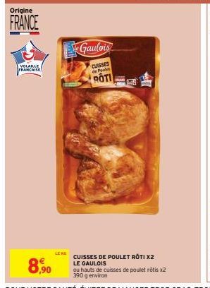 Origine  FRANCE  VOLAILLE FRANCAISE  e Gaulois  CUISSES de Poulet  ROTI  LE KD  CUISSES DE POULET ROTI X2 LE GAULOIS  ou hauts de cuisses de poulet rôtis x2 390 g environ 