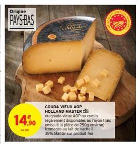 Origine  PAYS-BAS  14,90  LE NO  Flestone Maste  GOUDA VIEUX AOP HOLLAND MASTER ou gouda vieux AOP au cumin  (également disponibles au rayon frais emballé la pièce de 250g environ) fromages au lait de