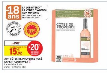 COMME  CANT  18  ans REALES EN CASSE  -19% LA FONTAINE À VIN  15,92  LA LOI INTERDIT LA VENTE D'ALCOOL AUX MINEURS DES CONTROLES SONT  -20  DE REMISE MEDIATE  AOP CÔTES DE PROVENCE ROSÉ EXPERT CLUB HV