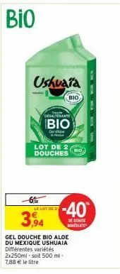 bio  ushuaïa  -6% le lot de  3,94  lot de 2 douches  gel douche bio aloe du mexique ushuaia différentes variétés 2x250ml-soit 500 ml-7,88 € le litre  desalterante  bio  gele  βιο  -40  de remise mesla