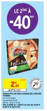 LE 2ÈME À  -40  FIORINI  Feu de Bols  CHEVIE  LTUNITE  COUCTEURS  S₁₂  2,24  LE 2:1,34  PIZZA FEU DE BOIS SURGELÉE CHÈVRE FIORINI  ou 4 fromages  ou saumon fumé  420 g-5,33 € le kg  Par 2 (840 g): 3,5