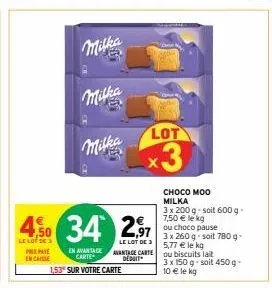 perpa encaisse  450 34  le lot de 3  milka  milka  en avantage carte  1,53 sur votre carte  milka  lot  x3  ,97  le lot de 3  avantage carte deduit  choco moo milka  3 x 200 g soit 600 g-7,50 € le kg 