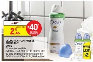 LE LOT DE  2,46  -40  DE REMISE IMMEDIATE  DÉODORANT COMPRESSÉ ORIGINAL DOVE  Différentes variétés  2x100ml-soit 200 ml 12,30 € le litre ou bille original ou bille invisible dry 2x50ml-soit 100 ml 24,