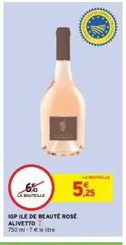 6,43  la bouteille  igp ile de beauté rosé alivetto  750 ml-7 € le litre  5,25  la bouteille  trot 